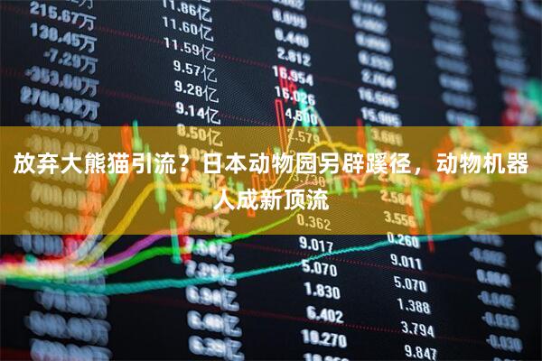 放弃大熊猫引流？日本动物园另辟蹊径，动物机器人成新顶流
